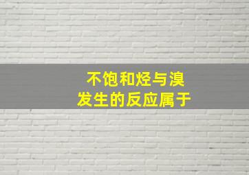 不饱和烃与溴发生的反应属于