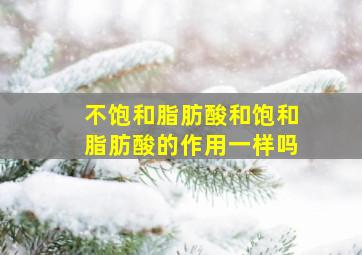 不饱和脂肪酸和饱和脂肪酸的作用一样吗