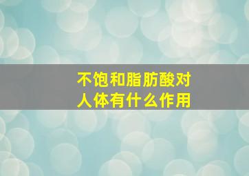 不饱和脂肪酸对人体有什么作用