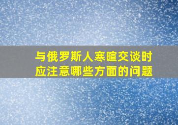 与俄罗斯人寒暄交谈时应注意哪些方面的问题