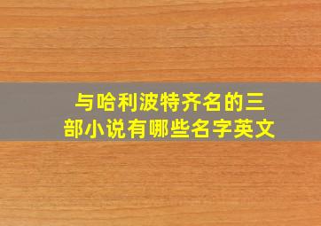 与哈利波特齐名的三部小说有哪些名字英文