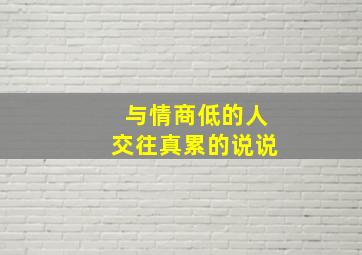 与情商低的人交往真累的说说