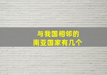 与我国相邻的南亚国家有几个