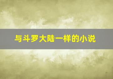 与斗罗大陆一样的小说