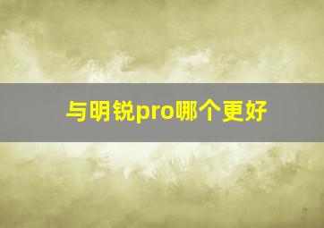 与明锐pro哪个更好