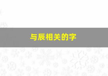 与辰相关的字