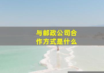 与邮政公司合作方式是什么