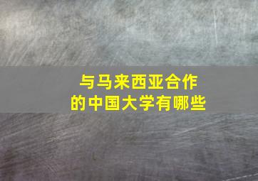 与马来西亚合作的中国大学有哪些