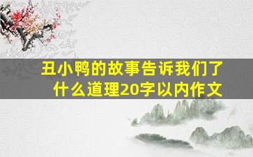 丑小鸭的故事告诉我们了什么道理20字以内作文