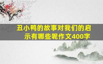 丑小鸭的故事对我们的启示有哪些呢作文400字