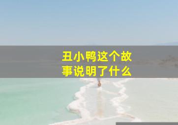 丑小鸭这个故事说明了什么