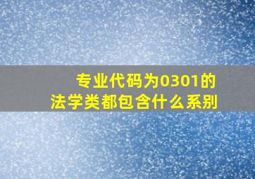 专业代码为0301的法学类都包含什么系别