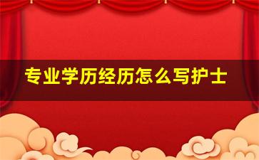 专业学历经历怎么写护士