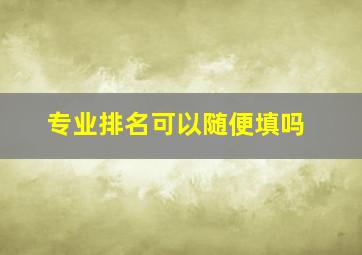 专业排名可以随便填吗