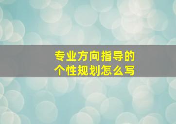 专业方向指导的个性规划怎么写