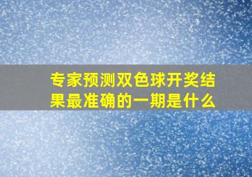 专家预测双色球开奖结果最准确的一期是什么