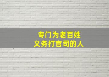 专门为老百姓义务打官司的人