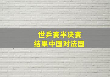 世乒赛半决赛结果中国对法国