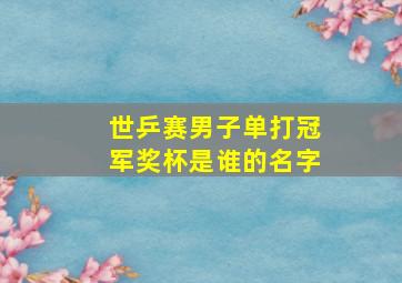 世乒赛男子单打冠军奖杯是谁的名字