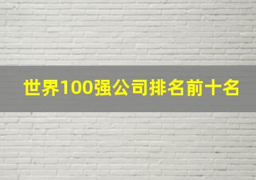 世界100强公司排名前十名