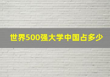 世界500强大学中国占多少