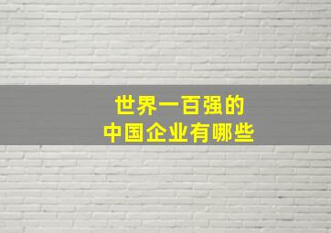 世界一百强的中国企业有哪些