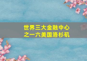 世界三大金融中心之一六美国洛杉矶