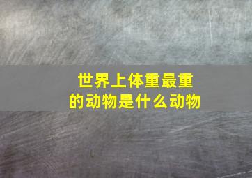 世界上体重最重的动物是什么动物