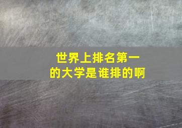 世界上排名第一的大学是谁排的啊