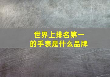 世界上排名第一的手表是什么品牌