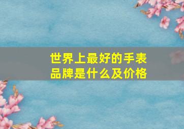 世界上最好的手表品牌是什么及价格