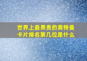 世界上最昂贵的奥特曼卡片排名第几位是什么