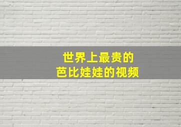 世界上最贵的芭比娃娃的视频