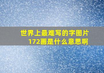 世界上最难写的字图片172画是什么意思啊