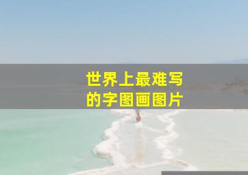 世界上最难写的字图画图片