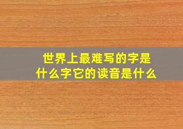 世界上最难写的字是什么字它的读音是什么