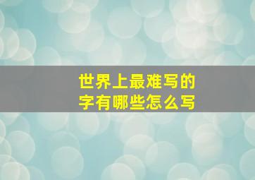 世界上最难写的字有哪些怎么写