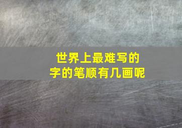 世界上最难写的字的笔顺有几画呢