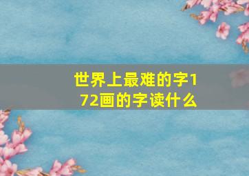 世界上最难的字172画的字读什么