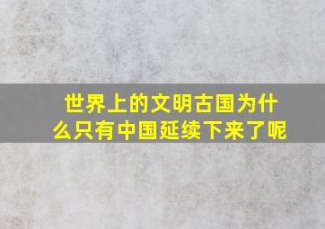 世界上的文明古国为什么只有中国延续下来了呢