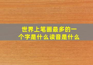 世界上笔画最多的一个字是什么读音是什么