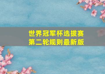 世界冠军杯选拔赛第二轮规则最新版