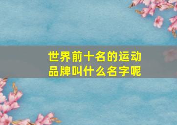 世界前十名的运动品牌叫什么名字呢