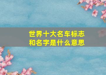 世界十大名车标志和名字是什么意思