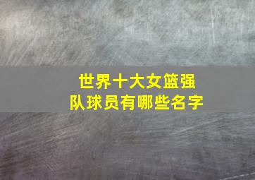 世界十大女篮强队球员有哪些名字