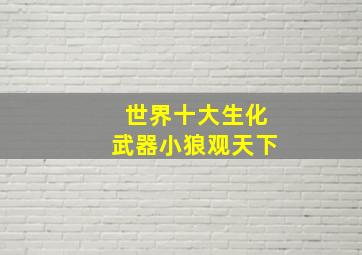 世界十大生化武器小狼观天下