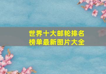 世界十大邮轮排名榜单最新图片大全