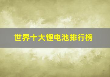 世界十大锂电池排行榜