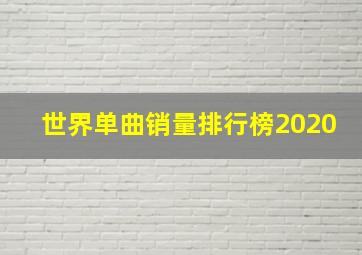 世界单曲销量排行榜2020