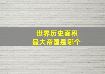 世界历史面积最大帝国是哪个